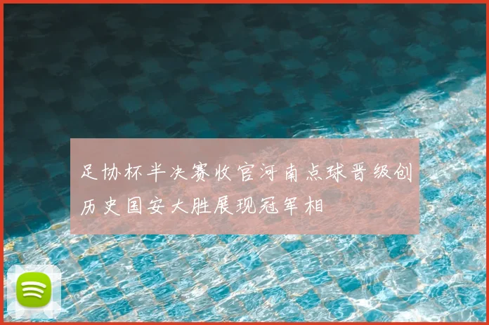 足协杯半决赛收官河南点球晋级创历史国安大胜展现冠军相