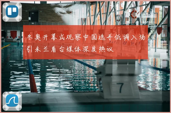 冬奥开幕式观察中国选手低调入场引米兰看台媒体深度热议