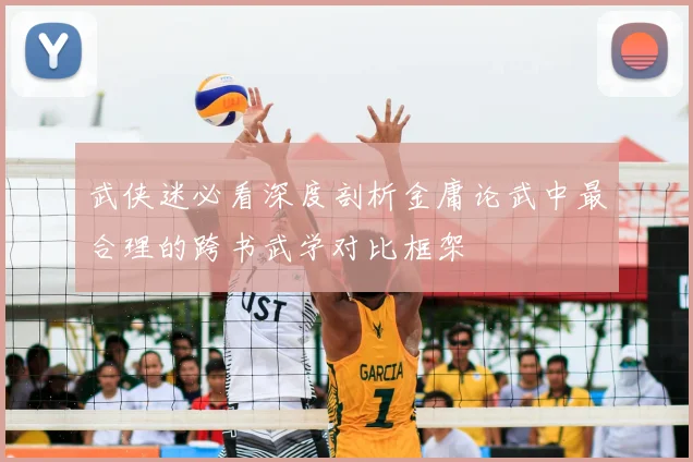 武侠迷必看深度剖析金庸论武中最合理的跨书武学对比框架